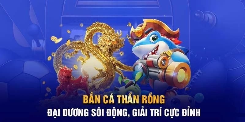 Bắn cá thần rồng với thiết kế đồ họa 3D bắt mắt