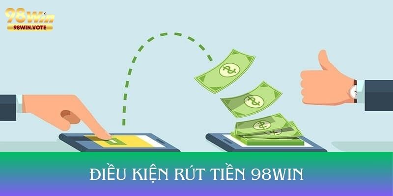 Điều kiện rút tiền 98win