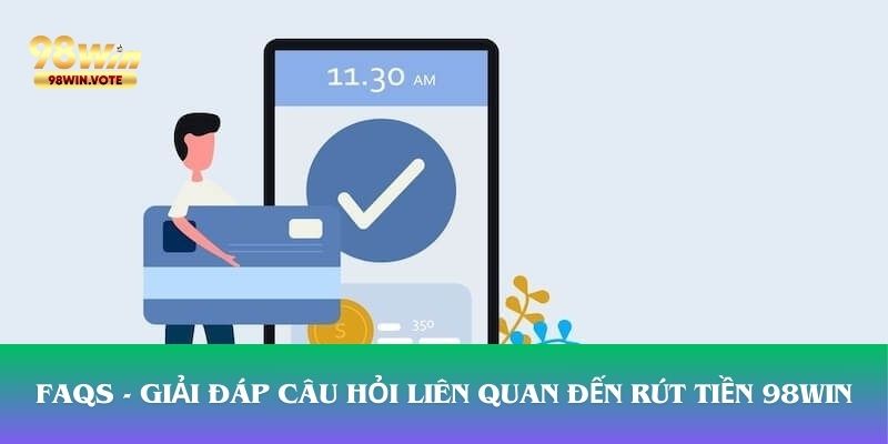 FAQs - Giải đáp câu hỏi liên quan đến rút tiền 98win